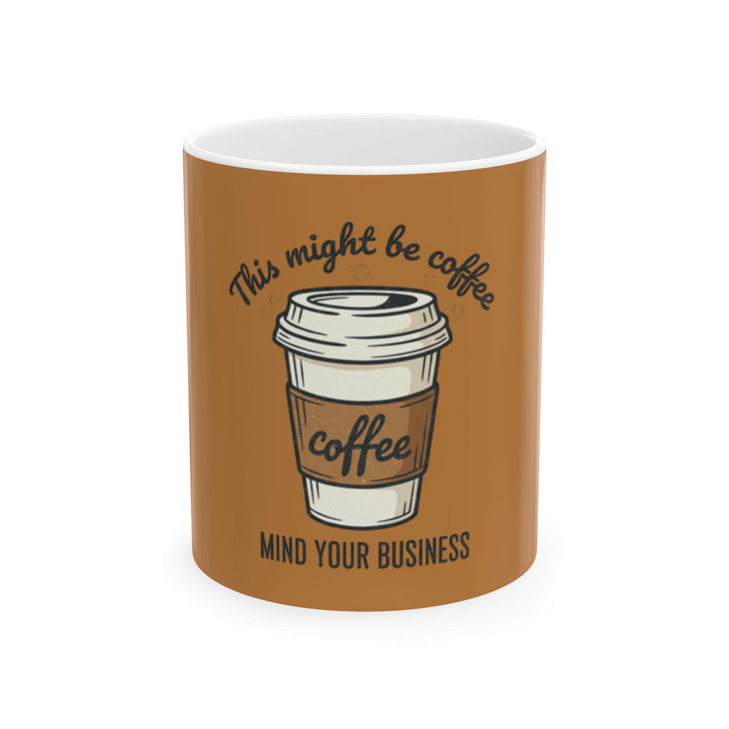 This Might Be Coffee mind your business Mug | Ceramic Coffee Cup
