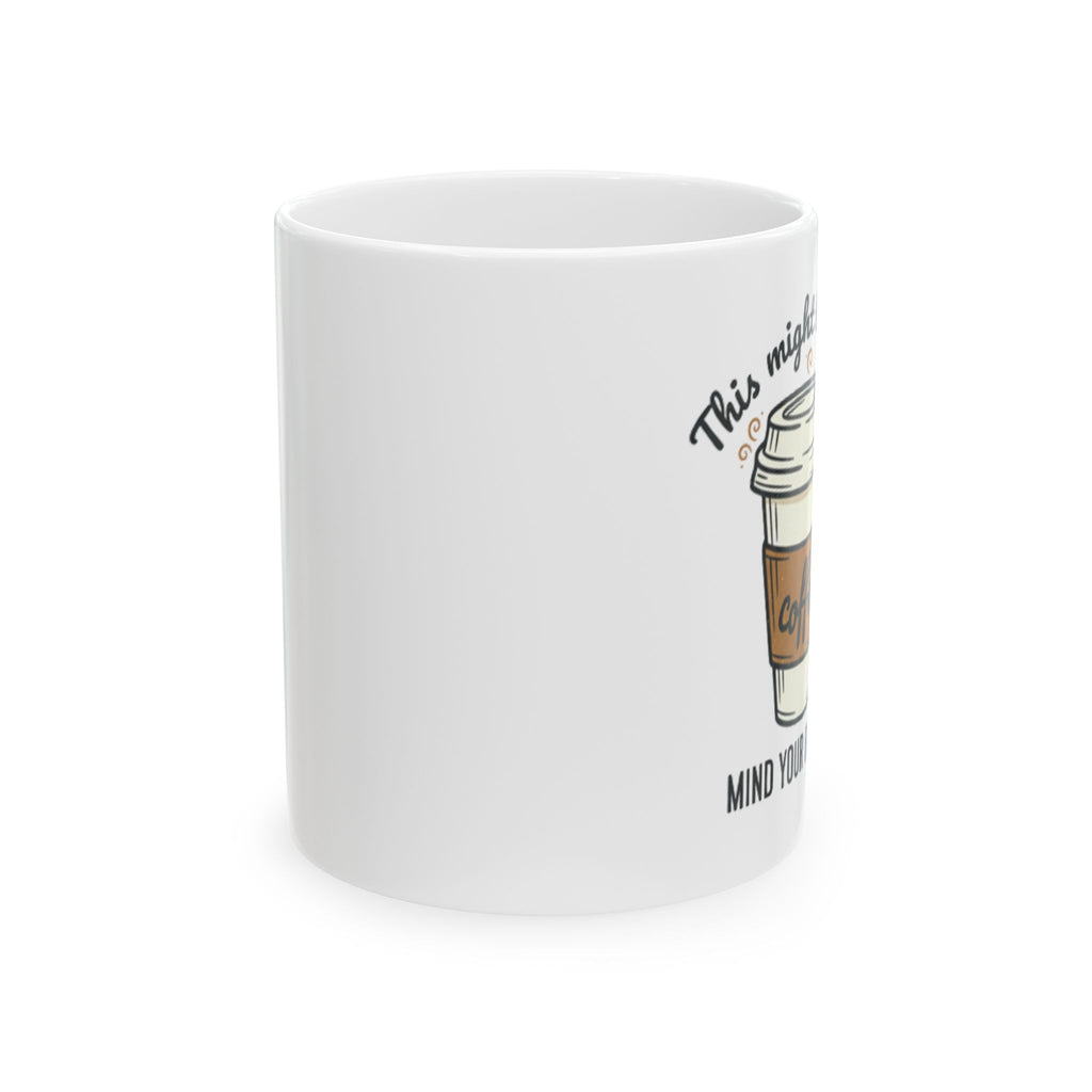 Ceramic Mug – “This Might Be Coffee” Funny Coffee Cup, Mind Your Business Gift (11oz)