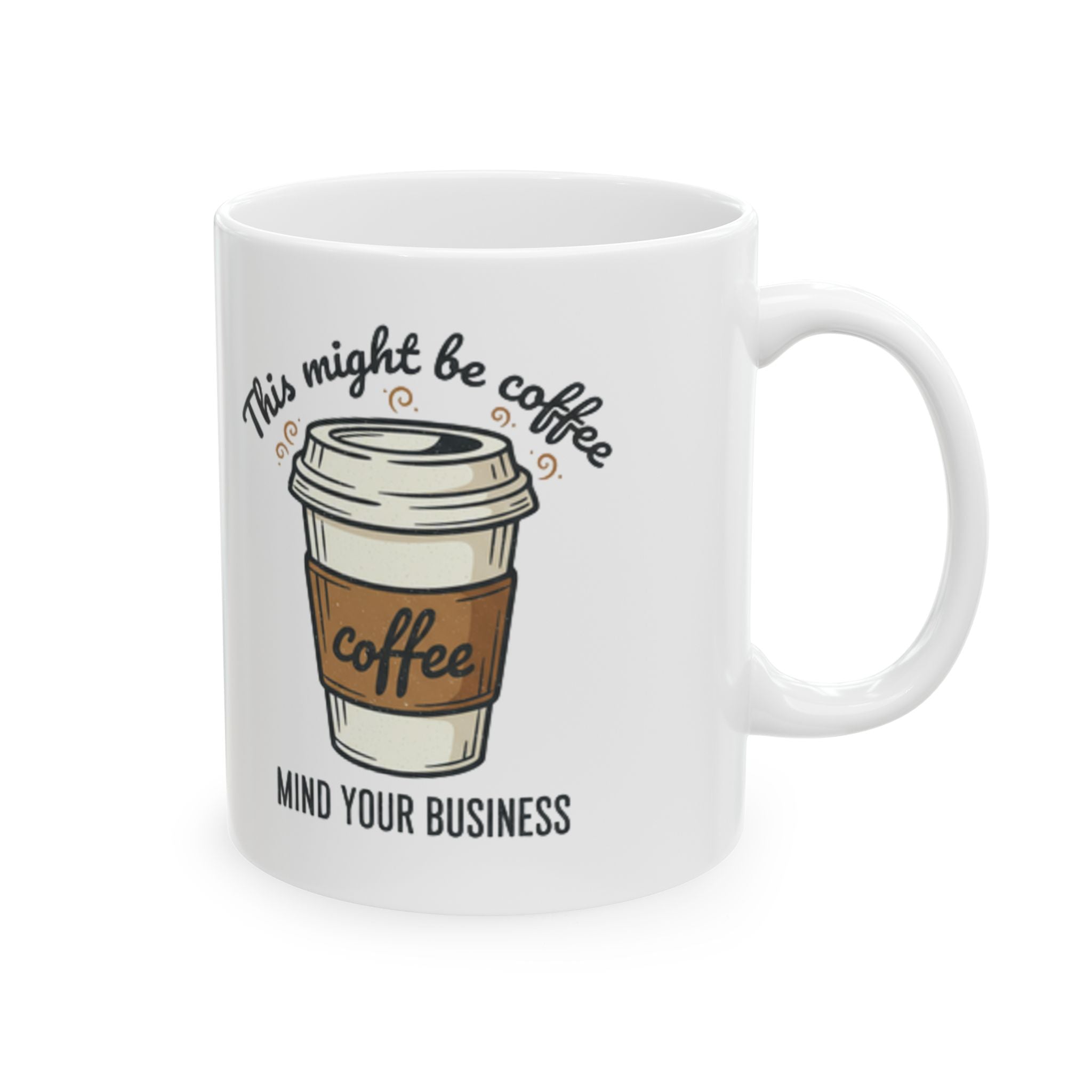 Ceramic Mug – “This Might Be Coffee” Funny Coffee Cup, Mind Your Business Gift (11oz)